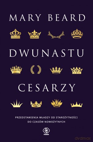 Dwunastu cesarzy. Przedstawienia władzy od starożytności do czasów nowożytnych - Mary Beard [KSIĄŻKA]