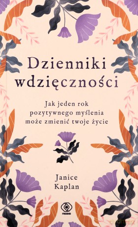 Dzienniki wdzięczności. Jak jeden rok pozytywnego myślenia może zmienić twoje życie - Janice Kaplan [KSIĄŻKA]