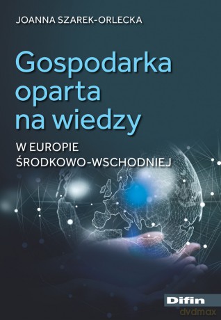 Gospodarka oparta na wiedzy w Europie Środkowo-Wschodniej - Joanna Szarek-Orlecka [KSIĄŻKA]