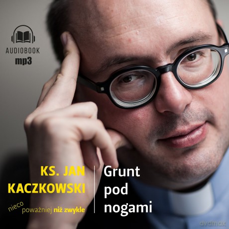 Grunt pod nogami. Ksiądz Jan Kaczkowski nieco poważniej niż zwykle - Jan Kaczkowski [AUDIOBOOK]