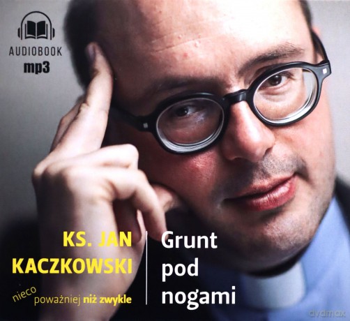 Grunt pod nogami. Ksiądz Jan Kaczkowski nieco poważniej niż zwykle - Jan Kaczkowski [AUDIOBOOK]