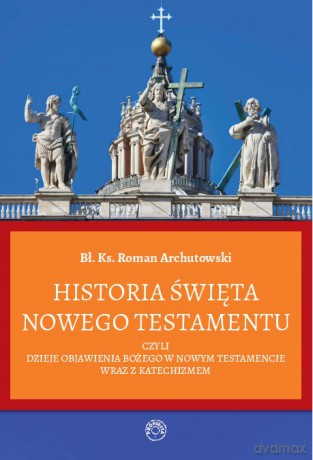 Historia Święta Nowego Testamentu - Roman Archutowski [KSIĄŻKA]