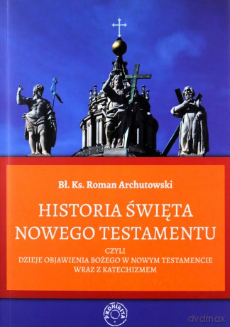 Historia Święta Nowego Testamentu - Roman Archutowski [KSIĄŻKA]