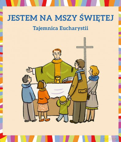 Jestem na Mszy Świętej. Tajemnica Eucharystii - Małgorzata Dudek, Dorota Łoskot-Cichocka [KSIĄŻKA]