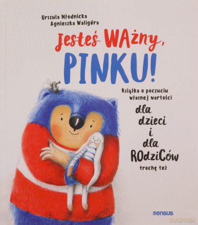 Jesteś ważny, Pinku! Książka o poczuciu własnej wartości dla dzieci i dla rodziców trochę też - Urszula Młodnicka, Agnieszka Magdalena Waligóra [KSIĄŻKA]