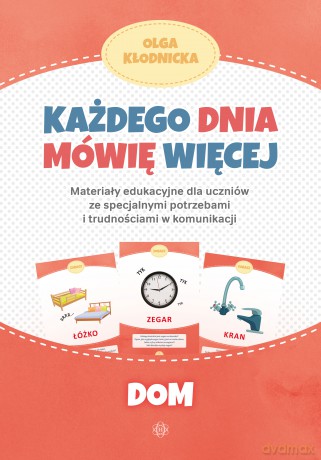 Każdego dnia mówię więcej Dom materiały edukacyjne dla uczniów ze specjalnymi potrzebami i trudnościami w komunikacji - Olga Kłodnicka [KSIĄŻKA]