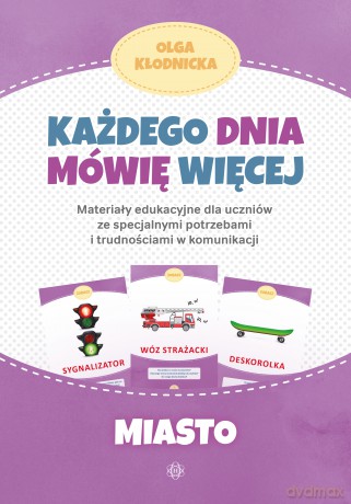 Każdego dnia mówię więcej Miasto materiały edukacyjne dla uczniów ze specjalnymi potrzebami i trudnościami w komunikacji - Olga Kłodnicka [KSIĄŻKA]