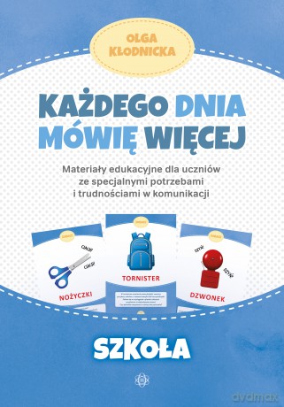 Każdego dnia mówię więcej Szkoła materiały edukacyjne dla uczniów ze specjalnymi potrzebami i trudnościami w komunikacji - Olga Kłodnicka [KSIĄŻKA]
