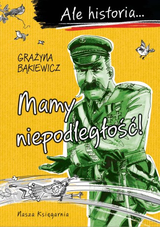Mamy niepodległość!. Ale historia... - Grażyna Bąkiewicz [KSIĄŻKA]