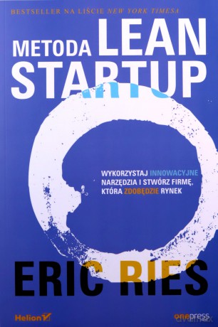 Metoda Lean Startup. Wykorzystaj innowacyjne narzędzia i stwórz firmę, która zdobędzie rynek - Eric Ries [KSIĄŻKA]