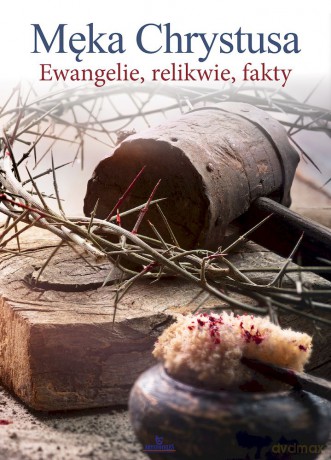 Męka Chrystusa. Ewangelie, relikwie, fakty - Ewa Giermek [KSIĄŻKA]