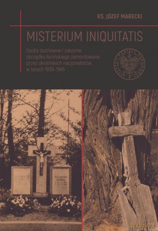Misterium iniquitatis. Osoby duchowne i zakonne obrządku łacińskiego zamordowane przez ukraińskich nacjonalistów w latach 1939-1945 - Józef Marecki [KSIĄŻKA]