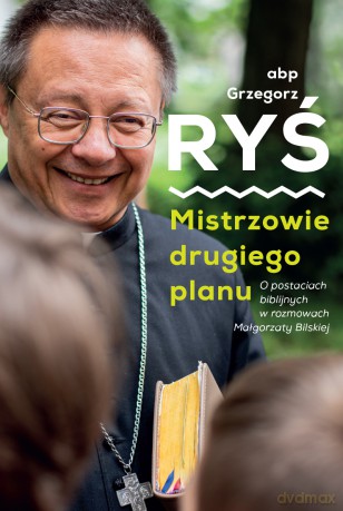 Mistrzowie drugiego planu. O postaciach biblijnych w rozmowach Małgorzaty Bilskiej - Grzegorz Ryś [KSIĄŻKA]