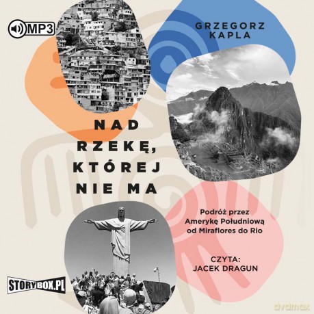 Nad rzekę, której nie ma. Podróż przez Amerykę Południową od Miraflores do Rio - Grzegorz Kapla [AUDIOBOOK]