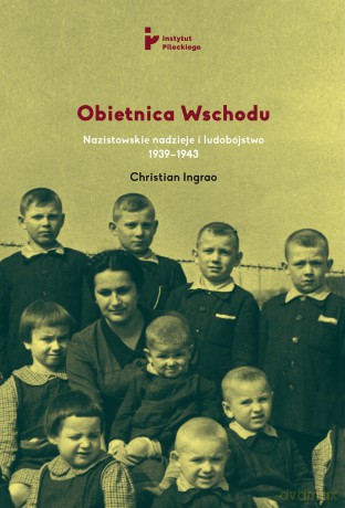 Obietnica Wschodu. Nazistowskie nadzieje i ludobójstwo 1939-1943 - Christian Ingrao [KSIĄŻKA]