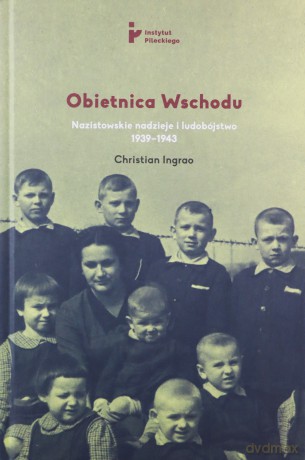 Obietnica Wschodu. Nazistowskie nadzieje i ludobójstwo 1939-1943 - Christian Ingrao [KSIĄŻKA]