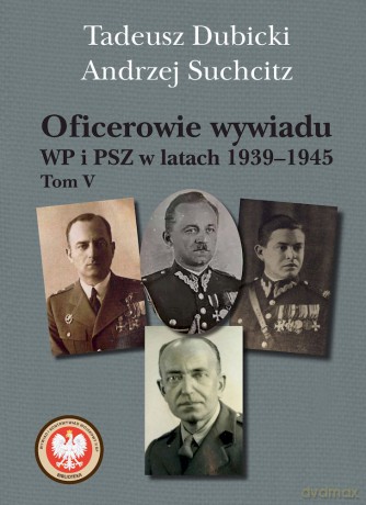 Oficerowie wywiadu WP i PSZ w latach 1939-1945 (Tom 5) - Tadeusz Dubicki, Andrzej Suchcitz [KSIĄŻKA]