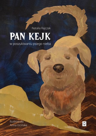 Pan Kejk. W poszukiwaniu psiego nieba - Natalia Rajczak [KSIĄŻKA]