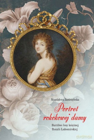 Portret rokokowej damy. Burzliwe losy księżnej Rozalii Lubomirskiej - Magdalena Jastrzębska [KSIĄŻKA]