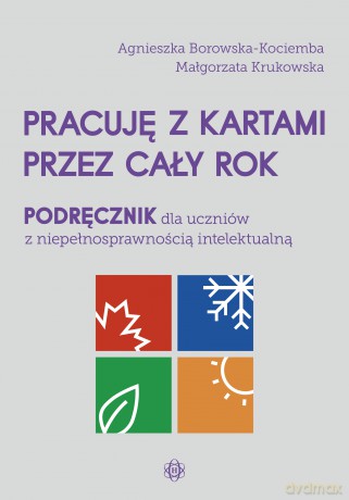 Pracuję z kartami przez cały rok Podręcznik dla uczniów z niepełnosprawnością intelektualną - Agnieszka Borowska-Kociemba, Małgorzata Krukowska [KSIĄŻKA]