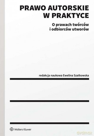 Prawo autorskie w praktyce. O prawach twórców i odbiorców utworów - Ewelina Szatkowska [KSIĄŻKA]