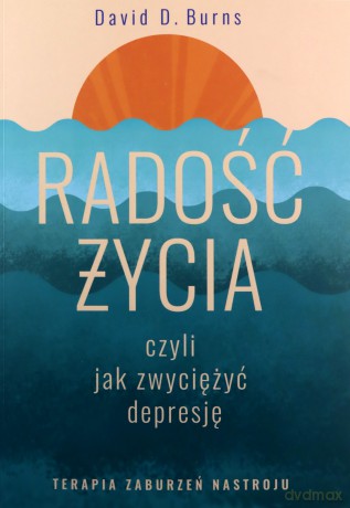 Radość życia, czyli jak zwyciężyć depresję. Terapia zaburzeń nastroju - David D. Burns [KSIĄŻKA]