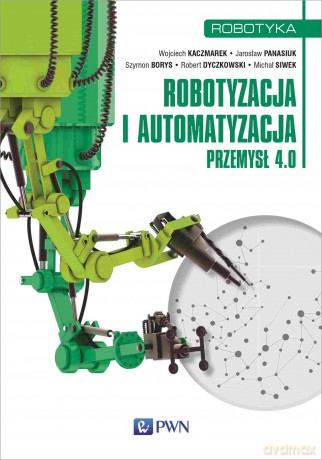 Robotyzacja i automatyzacja. Przemysł 4.0 [KSIĄŻKA]