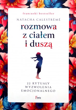 Rozmowa z ciałem i duszą. 22 rytuały wyzwolenia emocjonalnego - Natacha Calestrémé [KSIĄŻKA]