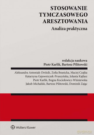 Stosowanie tymczasowego aresztowania. Analiza praktyczna - Piotr Karlik, Bartosz Pilitowski [KSIĄŻKA]