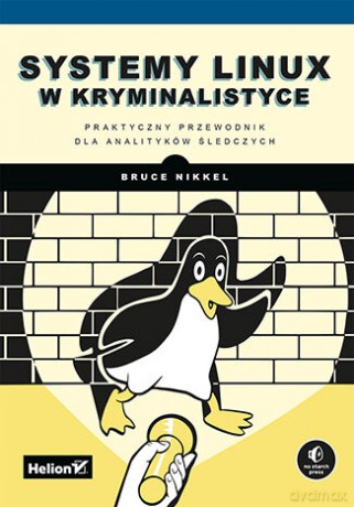 Systemy Linux w kryminalistyce. Praktyczny przewodnik dla analityków śledczych - Bruce Nikkel [KSIĄŻKA]