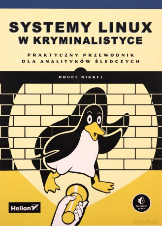 Systemy Linux w kryminalistyce. Praktyczny przewodnik dla analityków śledczych - Bruce Nikkel [KSIĄŻKA]