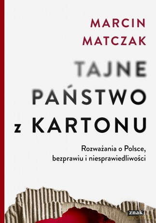 Tajne państwo z kartonu. Rozważania o Polsce, bezprawiu i niesprawiedliwości - Marcin Matczak [KSIĄŻKA]