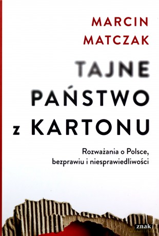 Tajne państwo z kartonu. Rozważania o Polsce, bezprawiu i niesprawiedliwości - Marcin Matczak [KSIĄŻKA]