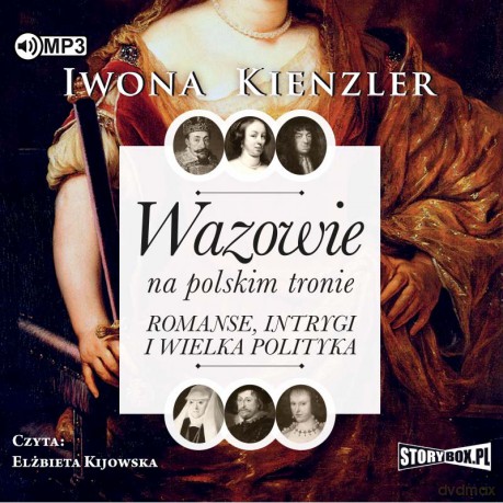 Wazowie na polskim tronie. Romanse, intrygi i wielka polityka - Iwona Kienzler [AUDIOBOOK]