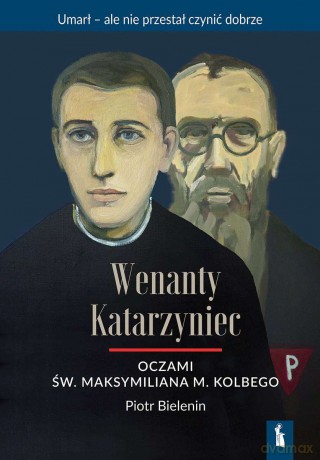 Wenanty Katarzyniec oczami św. Maksymiliana M. Kolbego - Piotr Bielenin [KSIĄŻKA]