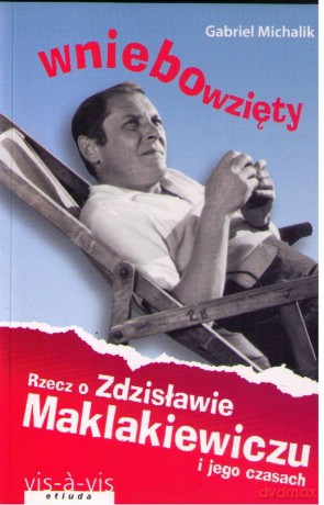 Wniebowzięty. Rzecz o Zdzisławie Maklakiewiczu i jego czasach - Gabriel Michalik [KSIĄŻKA]