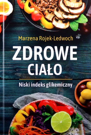 Zdrowe ciało. Niski indeks glikemiczny - Marzena Rojek-Ledwoch [KSIĄŻKA]