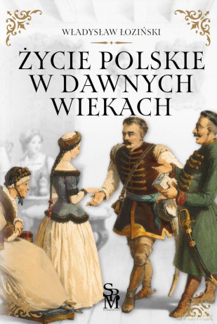Życie polskie w dawnych wiekach - Władysław Łoziński [KSIĄŻKA]
