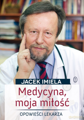 Medycyna moja miłość - Jacek Imiela [KSIĄŻKA]