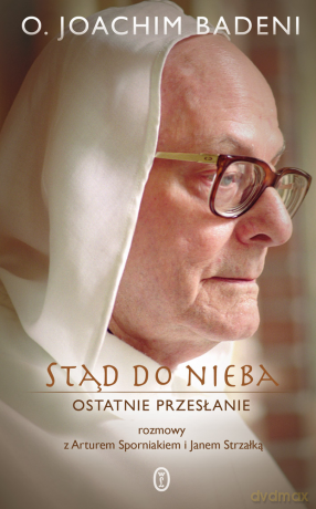 Stąd do nieba. Ostatnie przesłanie. Rozmowy z Arturem Sporniakiem i Janem Strzałką - o. Joachim Badeni [KSIĄŻKA]