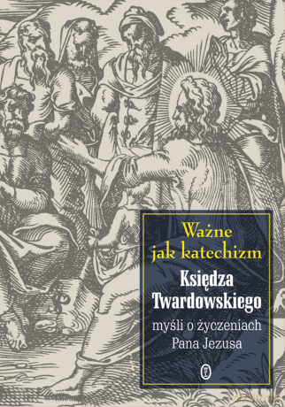 Ważne jak katechizm. Księdza Twardowskiego myśli o życzeniach Pana Jezusa - Jan Twardowski [KSIĄŻKA]