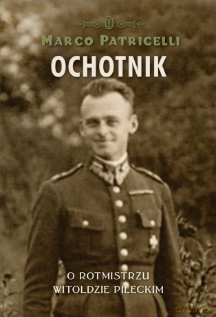 Ochotnik. O rotmistrzu Witoldzie Pileckim - Marco Patricelli [KSIĄŻKA]
