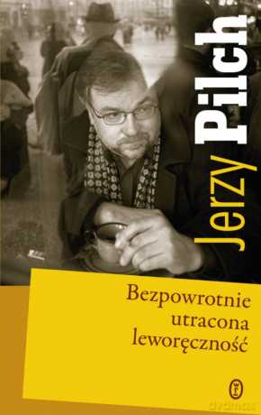 Bezpowrotnie utracona leworęczność - Jerzy Pilch [KSIĄŻKA]