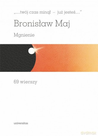 "twój czas minął - już jesteś". Mgnienie. 69 wierszy - Bronisław Maj [KSIĄŻKA]