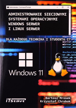 Administrowanie sieciowymi systemami operacyjnymi Windows Serwer i Linux Serwer - Bartosz Mrosek, Krzysztof Chrobok [KSIĄŻKA]