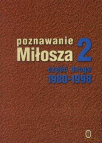 Poznawanie Miłosza 2 część druga 1980-1998 [KSIĄŻKA]