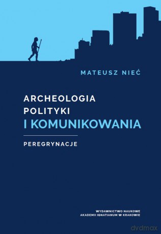 Archeologia polityki i komunikowania - Mateusz Nieć [KSIĄŻKA]