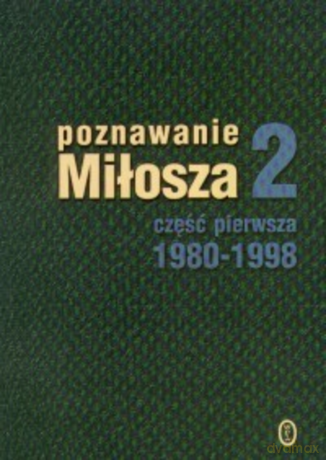 Poznawanie Miłosza 2 część pierwsza 1980-1998 [KSIĄŻKA]