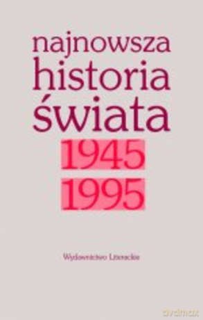 Najnowsza historia świata 1945-1995 [KSIĄŻKA]