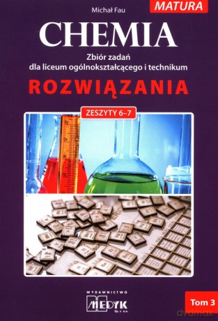 Chemia Rozwiazania zeszyt 6-7 Zbiór zadań dla liceum ogólnokształcącego i technikum (Tom 3) - Michał Fau [KSIĄŻKA]